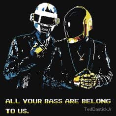 Daft Punk parody reading “All your bass are belong to us”