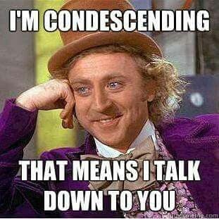 Condescending Wonka image macro reading I’m condescending, that means I talk down to you