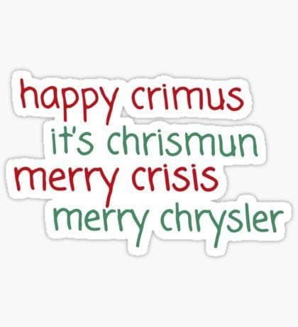 Red and green sticker lettering reads “happy crimus,” “it's chrismun,” “merry crisis,” and “merry chrysler.”