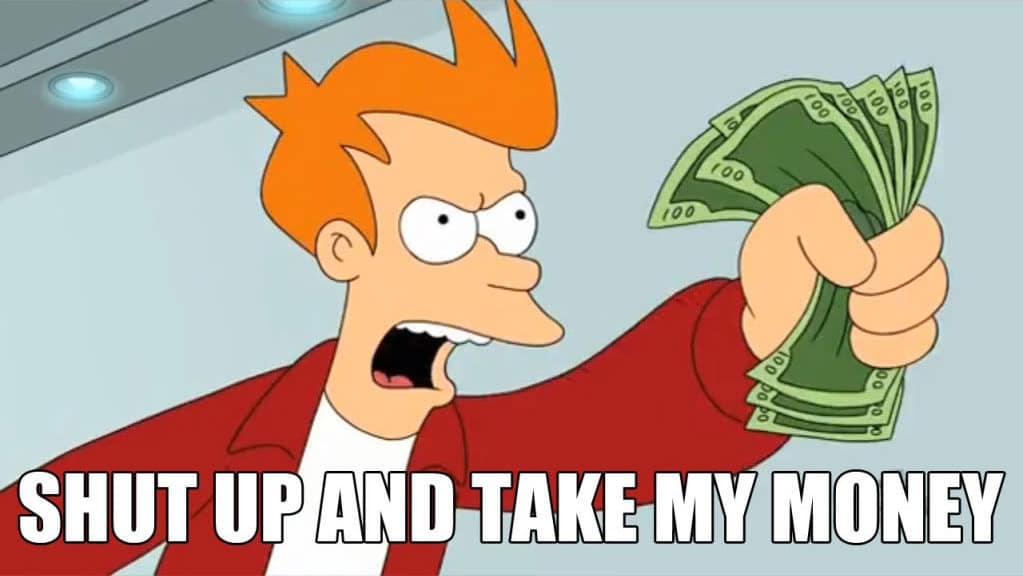 Fry thrusts a fan of green bills forward beneath the caption “SHUT UP AND TAKE MY MONEY.”